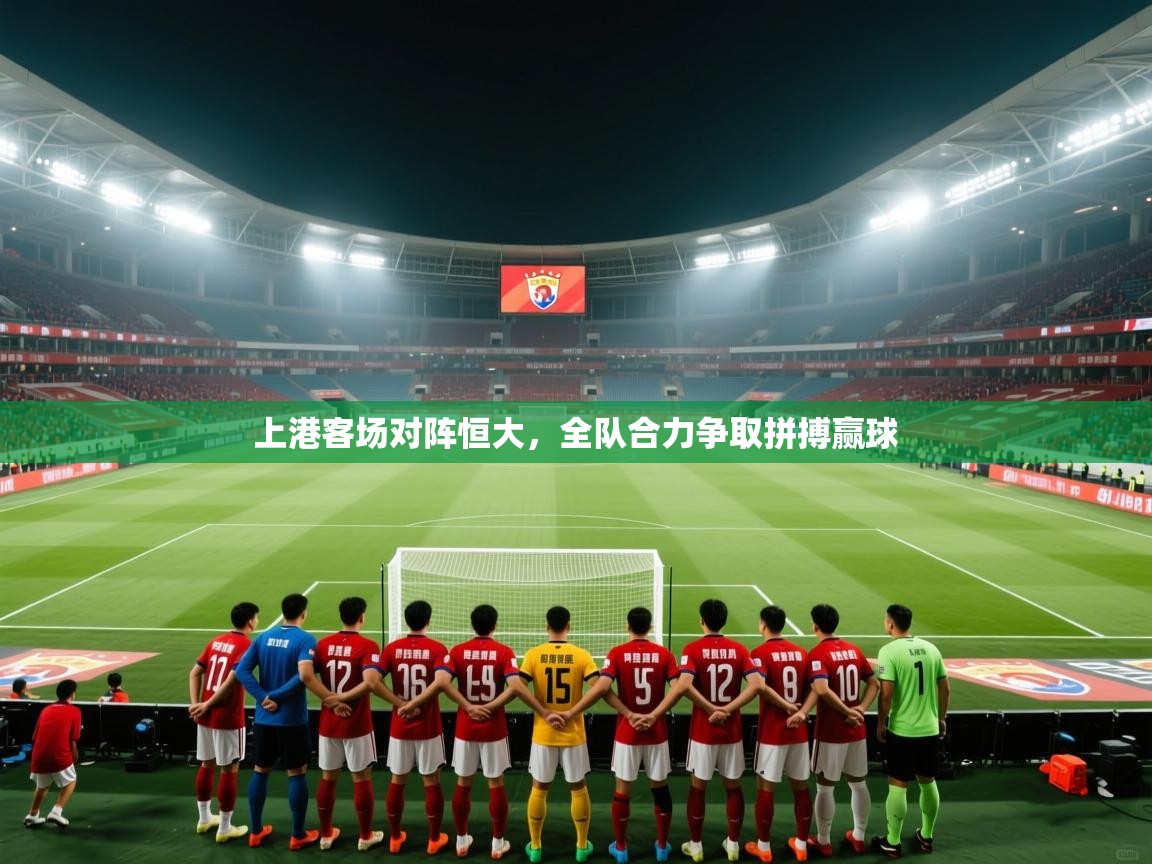 上港客场对阵恒大，全队合力争取拼搏赢球